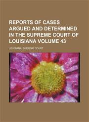 Reports of cases argued and determined in the Supreme Court of Louisiana Volume 43,1236399080,9781236399083