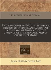 Two dialogues in English, between a doctor of divinity, and a student in the laws of England, of the grounds of the said laws, and of conscience (1687),1240951574,9781240951574