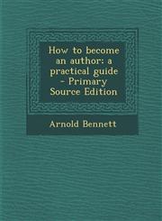 How to Become an Author; A Practical Guide - Primary Source Edition,1294341715,9781294341710