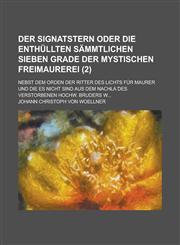 Der Signatstern Oder Die Enthullten Sammtlichen Sieben Grade Der Mystischen Freimaurerei; Nebst Dem Orden Der Ritter Des Lichts Fur Maurer Und Die Es,1153486318,9781153486316