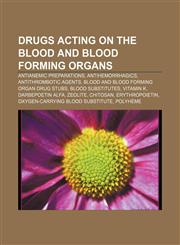 Drugs acting on the blood and blood forming organs Antianemic preparations, Antihemorrhagics, Antithrombotic agents,1158230621,9781158230624