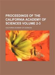Proceedings of the California Academy of Sciences Volume 2-3,1153104687,9781153104685