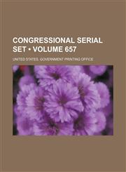 Congressional Serial Set (Volume 657),1154382524,9781154382525