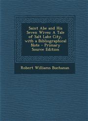 Saint Abe and His Seven Wives A Tale of Salt Lake City, with a Bibliographical Note - Primary Source Edition,1295148560,9781295148561