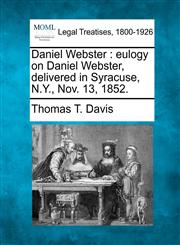 Daniel Webster eulogy on Daniel Webster, delivered in Syracuse, N.Y., Nov. 13, 1852.,1240007086,9781240007080