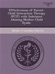 Effectiveness of Parent-Child Interaction Therapy (PCIT) with Substance Abusing Mother-Child Dyads.,1243508531,9781243508539