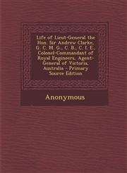 Life of Lieut-General the Hon. Sir Andrew Clarke, G. C. M. G., C. B., C. I. E., Colonel-Commandant of Royal Engineers, Agent-General of Victoria, Australia - Primary Source Edition,1293241830,9781293241837