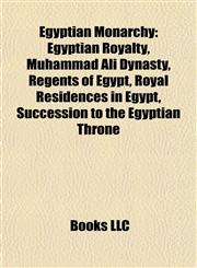 Egyptian Monarchy Egyptian Royalty, Muhammad Ali Dynasty, Regents of Egypt, Royal Residences in Egypt, Succession to the Egyptian Throne,1157823734,9781157823735