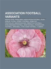 Association football variants Keepie uppie, Paralympic association football, Rush goalie, Futsal, Street football, RoboCup, Footvolley,1156987407,9781156987407