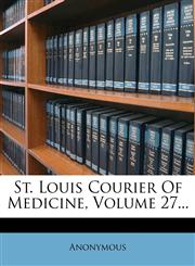 St. Louis Courier Of Medicine, Volume 27...,1276631081,9781276631082