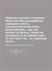 Ferishta's History of Dekkan, from the First Mahummedan Conquests, with a Continuation from Other Native Writers and the History of Bengal, from the A,1234213729,9781234213725