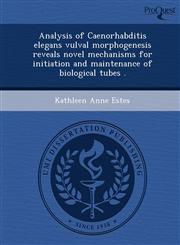Analysis of Caenorhabditis elegans vulval morphogenesis reveals novel mechanisms for initiation and maintenance of biological tubes .,1244083011,9781244083011