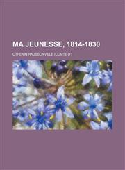 Ma Jeunesse, 1814-1830,1234325527,9781234325527