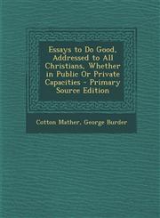 Essays to Do Good, Addressed to All Christians, Whether in Public Or Private Capacities - Primary Source Edition,129560373X,9781295603732