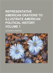 Representative American Orations to Illustrate American Political History (Volume 3),1152035010,9781152035010