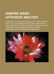 Vampire Wars - Offensive Abilities Abaddon's Taint, Aeon of Osiris, Agility, Akem's World Ability Set, Alexander's Malevolence, Amaterasu's Light, Ambush of Tigers, Amons Might, Ancient Blood, Animalistic Frenzy, Animate Corpse, Animate Nightmare, Anti-W,1234741377,9781234741372