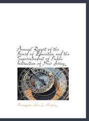 Annual Report of the Board of Education and the Superintendent of Public Instruction of New Jersey,1140531980,9781140531982