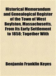 Historical Memorandum and Genealogical Register of the Town of West Boylston, Massachusetts, From Its Early Settlement to 1858; Together With,1152942506,9781152942509