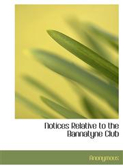 Notices Relative to the Bannatyne Club,1117390101,9781117390109