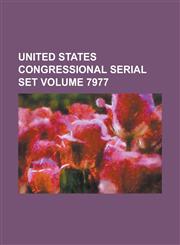 United States Congressional Serial Set Volume 7977,1234056216,9781234056216