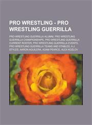 Pro Wrestling - Pro Wrestling Guerrilla Pro Wrestling Guerrilla alumni, Pro Wrestling Guerrilla championships, Pro Wrestling Guerrilla current roster, Pro Wrestling Guerrilla events, Pro Wrestling Guerrilla teams and stables, A.J. Styles,1234704897,9781234704896