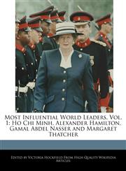 Most Influential World Leaders, Vol. 1 Ho Chi Minh, Alexander Hamilton, Gamal Abdel Nasser and Margaret Thatcher,1241311307,9781241311308