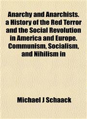 Anarchy and Anarchists. a History of the Red Terror and the Social Revolution in America and Europe. Communism, Socialism, and Nihilism in,1152863932,9781152863934