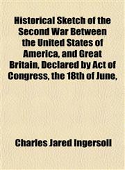 Historical Sketch of the Second War Between the United States of America, and Great Britain, Declared by Act of Congress, the 18th of June,,1152295292,9781152295292