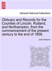 Obituary and Records for the Counties of Lincoln, Rutland, and Northampton, from the commencement of the present century to the end of 1859.,1240916108,9781240916108