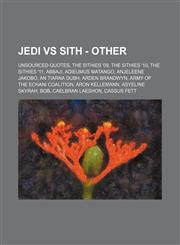 Jedi vs Sith - Other Unsourced quotes, The Sithies '09, The Sithies '10, The Sithies '11, Abbaji, Adieumus Matango, Anjeleene Jakobo, An Tiarna Dubh, Arden Brandwyn, Army of the Echani Coalition, Aron Kellemann, Asyeline Skyrah, Bob, Caelbran Laeshon, Ca,123483409X,9781234834098