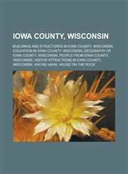 Iowa County, Wisconsin Buildings and structures in Iowa County, Wisconsin, Education in Iowa County, Wisconsin, Geography of Iowa County, Wisconsin, People from Iowa County, Wisconsin, Visitor attractions in Iowa County, Wisconsin,1156506131,9781156506134