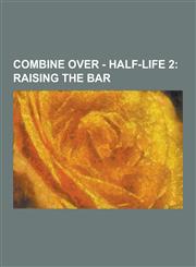 Combine Over - Half-Life 2 Raising the Bar: Half-Life, Half-Life 2: Raising the Bar Images, Advanced Biological Research Lab, Alien Aircraft, Ali,1230853634,9781230853635