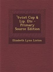 'Twixt Cup & Lip. Etc - Primary Source Edition,1287747507,9781287747505