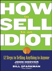 How to Sell to an Idiot 12 Steps to Selling Anything to Anyone,0471718548,9780471718543