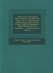 Russia And The English Church During The Last Fifty Years. Vol. 1, Containing A Correspondence Between W. Palmer And M. Khomiakoff, 1844-1854. Ed. By W.j. Berkbeck... - Primary Source Edition,1293369020,9781293369029