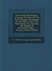 Gems From Northfield A Record Of Some Of The Best Thoughts Exchanged At The Thirty Days' For Bible Study Convened By Mr. Moody At Northfield, Mass - Primary Source Edition,1295039346,9781295039340