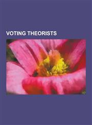 Voting Theorists John Stuart Mill, Marquis de Condorcet, Kenneth Arrow, Jean-Charles de Borda, Maurice Duverger, William H. Riker, Thom,1230490183,9781230490182