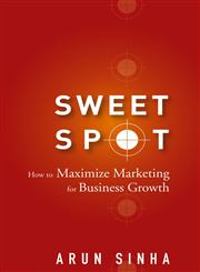 Sweet Spot How to Maximize Marketing for Business Growth,0470051434,9780470051436