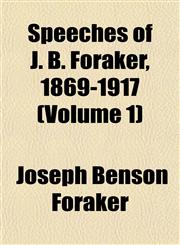 Speeches of J. B. Foraker, 1869-1917 (Volume 1),1153556472,9781153556477