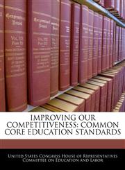 IMPROVING OUR COMPETITIVENESS COMMON CORE EDUCATION STANDARDS,1240559410,9781240559411