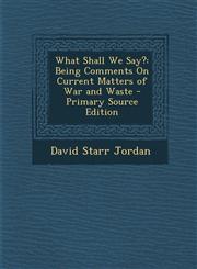 What Shall We Say? Being Comments on Current Matters of War and Waste - Primary Source Edition,1295278677,9781295278671