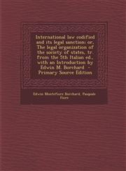 International Law Codified and Its Legal Sanction; Or, the Legal Organization of the Society of States, Tr. from the 5th Italian Ed., with an Introduc,1294407058,9781294407058