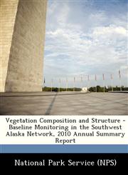 Vegetation Composition and Structure - Baseline Monitoring in the Southwest Alaska Network, 2010 Annual Summary Report,1249365996,9781249365990
