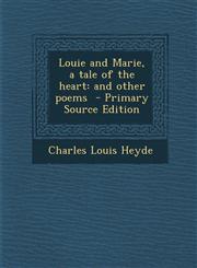Louie and Marie, a Tale of the Heart And Other Poems - Primary Source Edition,1287801005,9781287801009
