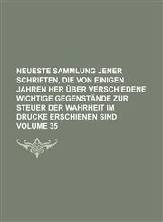 Neueste Sammlung Jener Schriften, Die Von Einigen Jahren Her Uber Verschiedene Wichtige Gegenstande Zur Steuer Der Wahrheit Im Drucke Erschienen Sind,123427437X,9781234274375