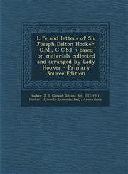 Life and Letters of Sir Joseph Dalton Hooker, O.M., G.C.S.I. Based on Materials Collected and Arranged by Lady Hooker - Primary Source Edition,129474402X,9781294744023
