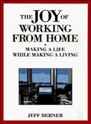 The Joy of Working from Home Making a Life While Making a Living,188105246X,9781881052463