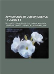Jewish Code of Jurisprudence (Volume 5-6); Talmudical Law Decisions, Civil, Criminal and Social,1154226905,9781154226904