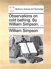 Observations on cold bathing. By William Simpson, ...,1170392326,9781170392324