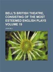 Bell's British theatre, consisting of the most esteemed English plays Volume 19,1130780287,9781130780284